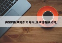 典型的区块链公司介绍[区块链有限公司]