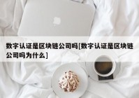 数字认证是区块链公司吗[数字认证是区块链公司吗为什么]