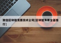 微信区块链发票技术公司[区块链发票全面推行]