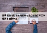 区块链清洁能源公司招聘信息[清洁能源区块链技术创新联盟]