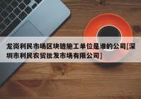 龙岗利民市场区块链施工单位是谁的公司[深圳市利民农贸批发市场有限公司]