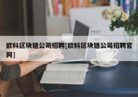 欧科区块链公司招聘[欧科区块链公司招聘官网]